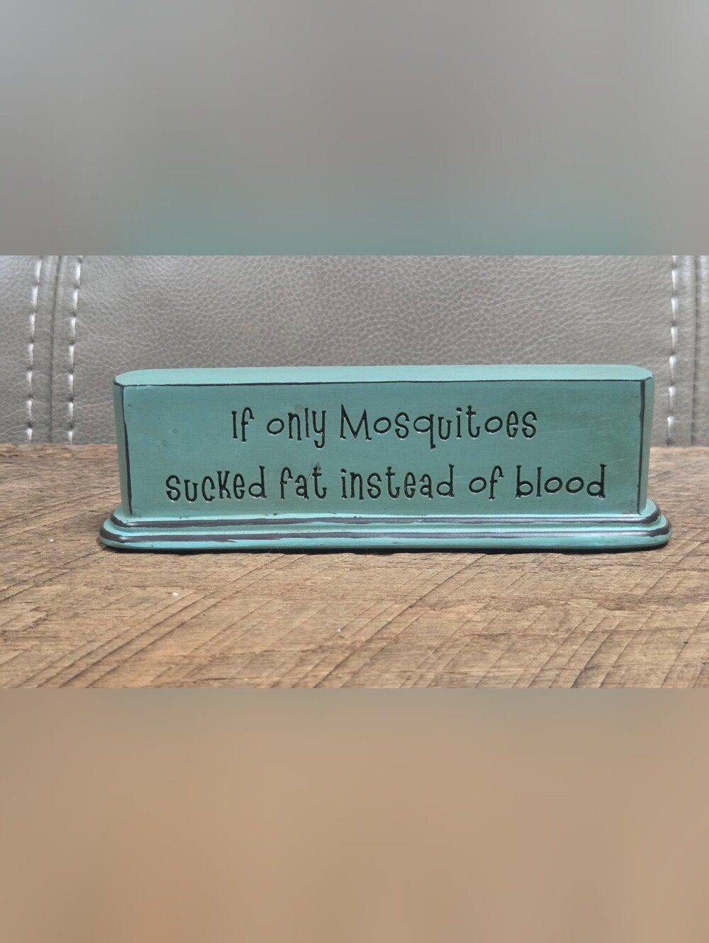 Teal Humorous Shelf Sign "If only Mosquitoes Sucked Fat instead of Blood" Bin 1G